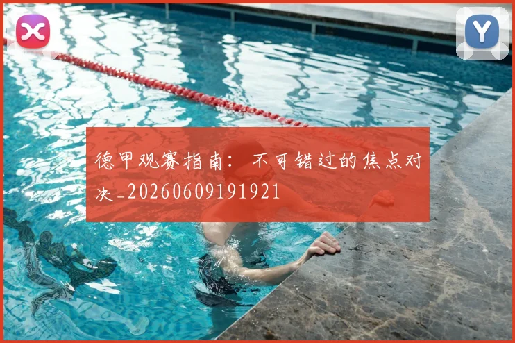 德甲观赛指南：不可错过的焦点对决_20260609191921